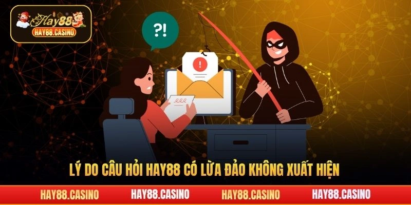 Lý do câu hỏi Hay88 có lừa đảo không xuất hiện