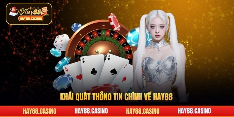 Khái quát thông tin chính về Hay88