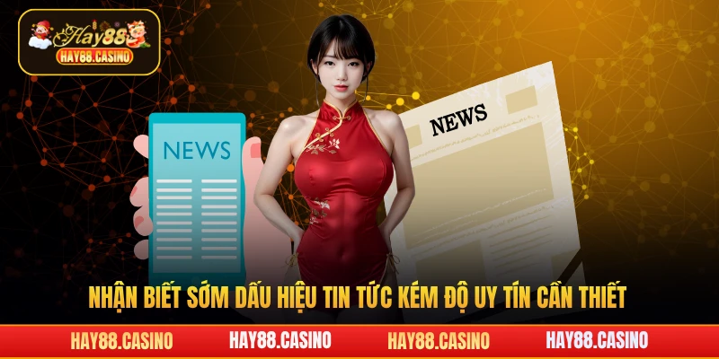 Nhận biết sớm dấu hiệu tin tức kém độ uy tín cần thiết